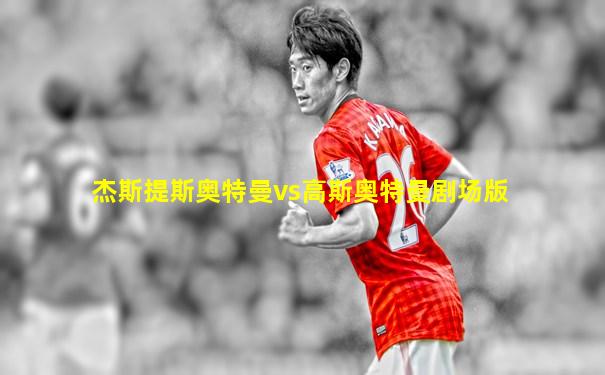 杰斯提斯奥特曼vs高斯奥特曼剧场版